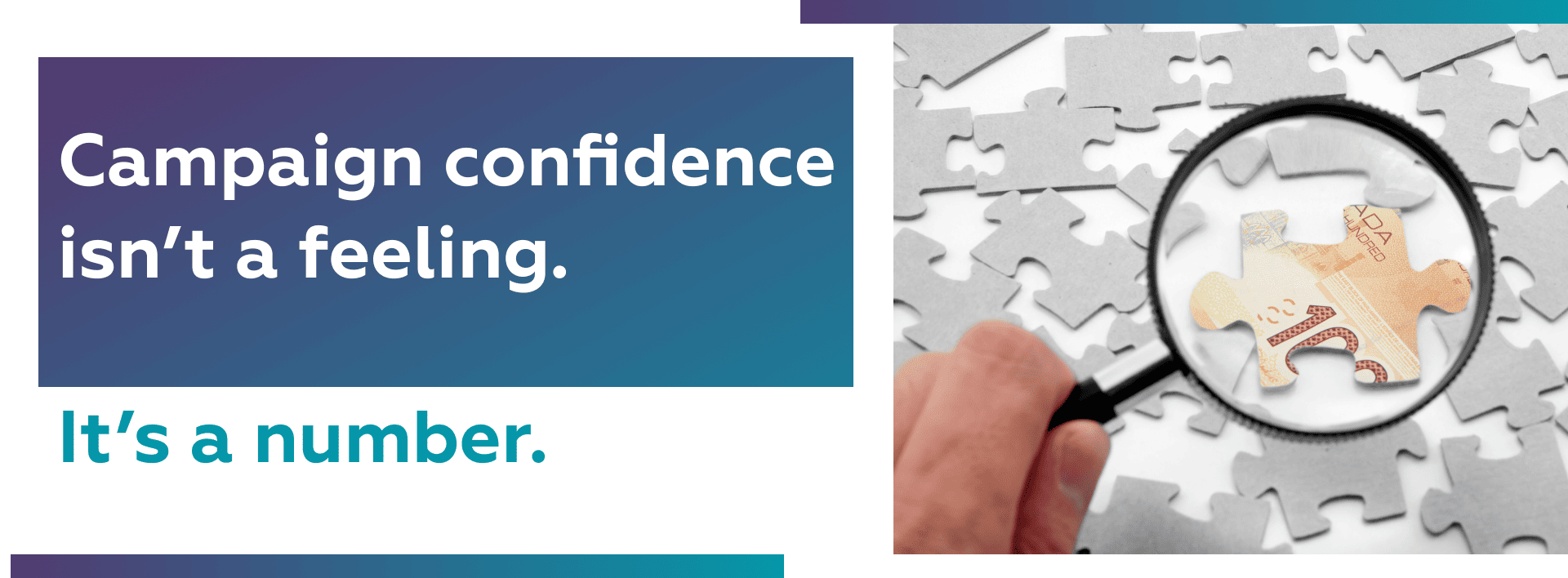 Campaign Confidence graphic showing a magnifying glass examining a Canadian dollar puzzle piece beside the words “Campaign confidence isn’t a feeling. It’s a number.”